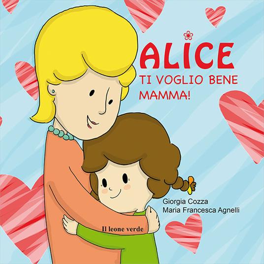 Ti voglio bene mamma! Alice. Ediz. illustrata - Giorgia Cozza - copertina