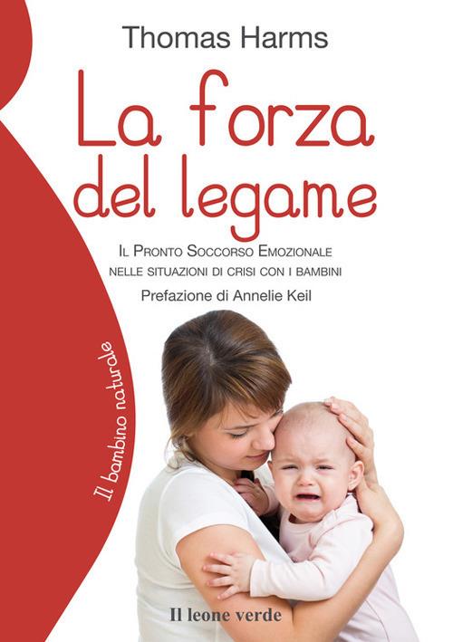 La forza del legame. Il pronto soccorso emozionale nelle situazioni di crisi con i bambini - Thomas Harms,Clara Scropetta - ebook