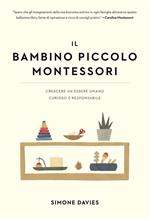 Il bambino piccolo Montessori. Crescere un essere umano curioso e responsabile