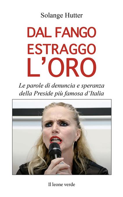 Dal fango estraggo l'oro. Le parole di denuncia e speranza della Preside più famosa d'Italia - Solange Hutter - copertina