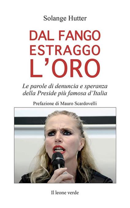 Dal fango estraggo l'oro. Le parole di denuncia e speranza della Preside più famosa d'Italia - Solange Hutter - ebook