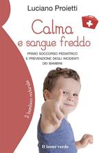 Calma e sangue freddo. Primo soccorso pediatrico e prevenzione degli incidenti dei bambini