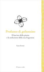 Profumo di gelsomino. Il fascino della pianta e la seduzione della sua fragranza