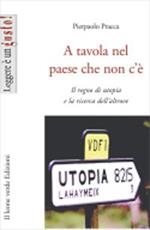 A tavola nel paese che non c'è. Il regno di utopia e la ricerca dell'altrove