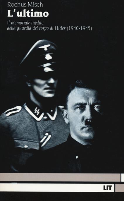 L'Ultimo. Il memoriale inedito della guardia del corpo di Hitler (1940-1945) - Rochus Misch - copertina