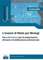 L' esame di Stato per biologi. Manuale teorico per la preparazione all'esame di abilitazione