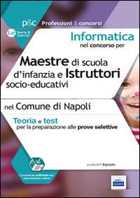 Informatica nel concorso per maestre di scuola d'infanzia e istruttor i socio-educativi. Teoria e test per le prove selettive nel comune di Napol i - Francesco Esposito - copertina