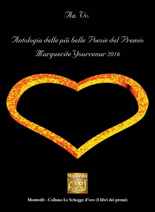 Antologia delle più belle poesie del premio letterario Margherite Yourcenar  2016 - Libro - Montedit - Le schegge d'oro (i libri dei premi) |  laFeltrinelli