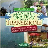 Manuale pratico della transizione. Dalla dipendenza dal petrolio alla forza delle comunità locali - Rob Hopkins - copertina