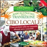 Cibo locale. Come produrre nella tua comunità alimenti sani e sostenibili. Manuale pratico della transizione - Rob Hopkins,Tamzin Pinkerton - copertina