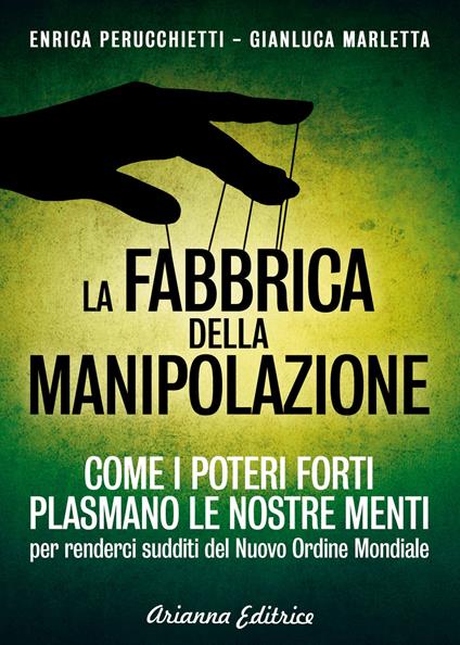 La fabbrica della manipolazione. Come i poteri forti plasmano le nostre menti per renderci sudditi del nuovo ordine mondiale - Enrica Perucchietti,Gianluca Marletta - copertina