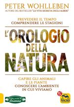 L' orologio della natura. Capire gli animali e le piante. Conoscere l'ambiente in cui viviamo