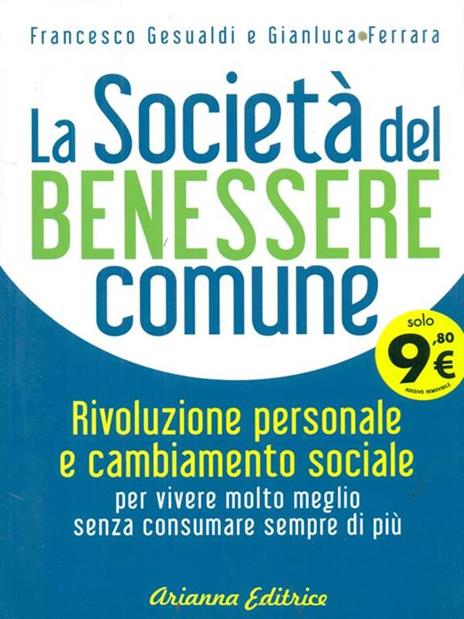 La società del benessere comune. Rivoluzione personale e cambiamento sociale per vivere molto meglio senza consumare sempre di più - Francesco Gesualdi,Gianluca Ferrara - copertina