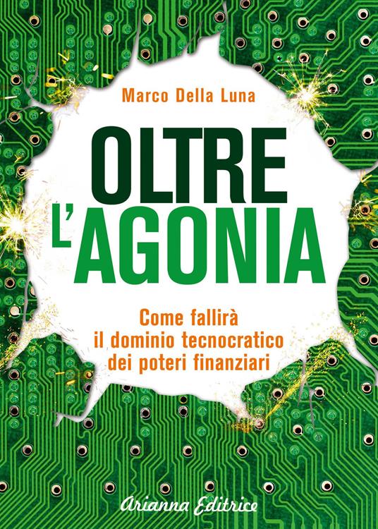 Oltre l'agonia. Come fallirà il dominio tecnocratico dei poteri finanziari - Marco Della Luna - copertina