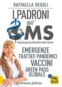 Libro I padroni dell'OMS. Emergenze, trattati pandemici, vavcini, green pass globale Raffaella Regoli