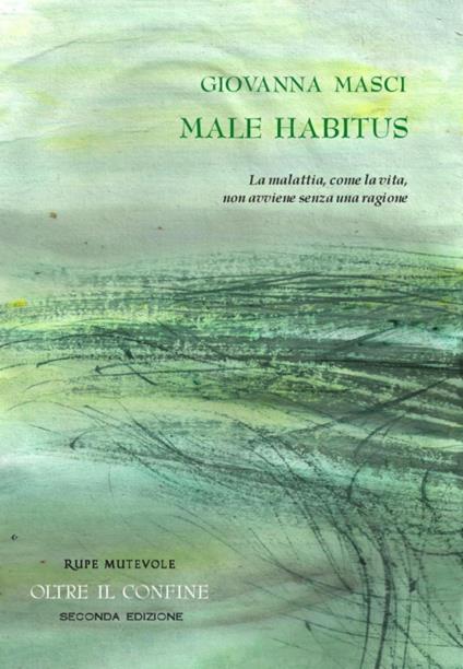 Male habitus. La malattia, come la vita, non avviene senza una ragione - Giovanna Masci - copertina