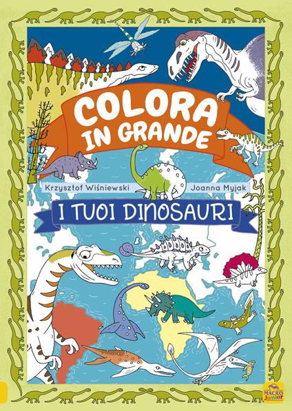 I tuoi dinosauri. Colora in grande. Ediz. a colori - Krzjsztof Wísniewski,Joanna Myjak - copertina