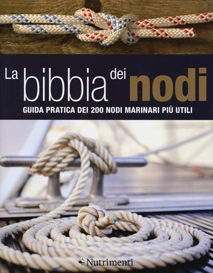 La bibbia dei nodi. Guida pratica dei 200 nodi marinari più utili - Nic Compton - copertina