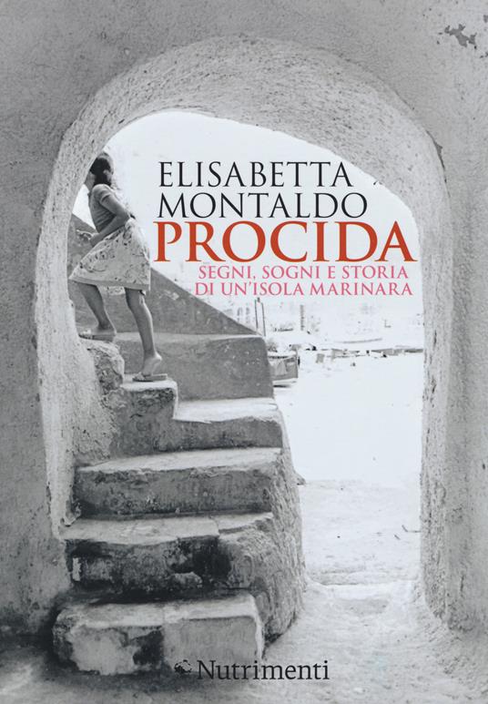 Procida. Segni, sogni e storia di un'isola marinara - Elisabetta Montaldo - 2