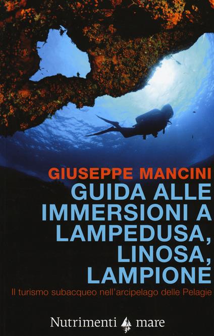 Guida alle immersioni a Lampedusa, Linosa, Lampione. Il turismo subacqueo nell'arcipelago delle Pelagie - Giuseppe Mancini - copertina