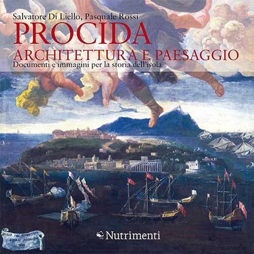 Procida. Architettura e paesaggio. Documenti e immagini per la storia dell'isola. Ediz. a colori - Salvatore Di Liello,Pasquale Rossi - copertina