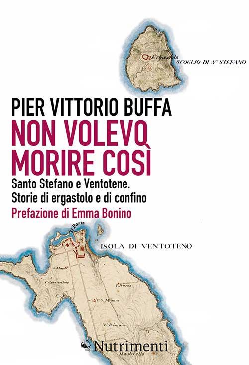 Non volevo morire così. Santo Stefano e Ventotene. Storie di ergastolo e di confino - Pier Vittorio Buffa - copertina