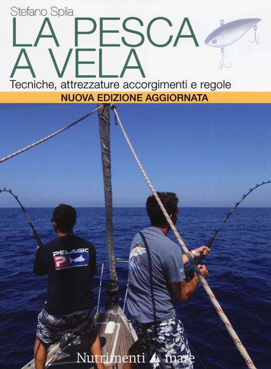 La pesca a vela. Tecniche, attrezzature, accorgimenti e regole. Nuova ediz. - Stefano Spila - copertina