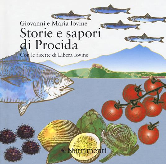 Storie e sapori di Procida. Con le ricette di Libera Iovine - Giovanni Iovine,Maria Iovine - copertina