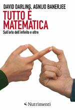 Tutto è matematica. Sull'orlo dell'infinito e oltre