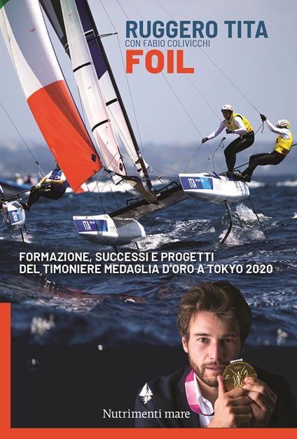 Foil. Formazione, successi e progetti del timoniere medaglia d'oro a Tokyo 2020 - Ruggero Tita,Fabio Colivicchi - copertina