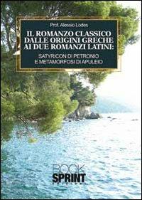 Il romanzo classico dalle origini greche ai due romanzi latini. Satyricon di Petronio e metamorfosi di Apuleio - Alessio Lodes - copertina