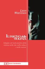 Il fascino della violenza. Indagine sul ruolo positivo della violenza nella vita, nella cultura e nella società