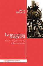 La battaglia siamo noi. Ribelli e rivoluzionari dal sedicesimo secolo