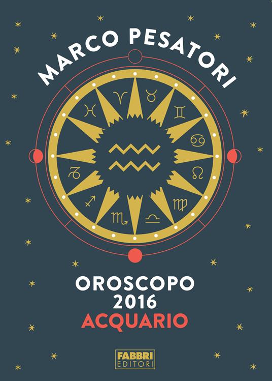 Acquario - Oroscopo 2016 - Marco Pesatori - ebook