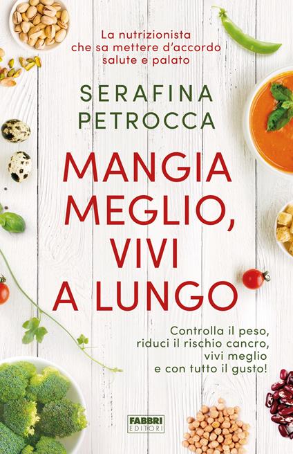 Mangia meglio, vivi a lungo. Controlla il peso, riduci il rischio cancro, vivi meglio e con tutto il gusto! - Serafina Petrocca - ebook