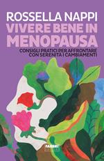 Vivere bene in menopausa. Consigli pratici per affrontare con serenità i cambiamenti