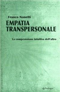 Empatia. Una prospettiva rivoluzionaria alla luce delle «nuove scienze» per la comprensione profonda dell'altro - Franco Nanetti - copertina