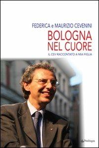 Bologna nel cuore. Il Cev raccontato a mia figlia - Federica Cevenini,Maurizio Cevenini - copertina