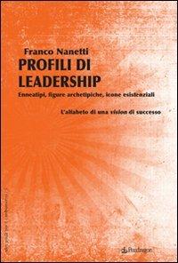 Profili di leadership. Enneatipi, figure archetipiche, icone esistenziali. L'alfabeto di una visione di successo - Franco Nanetti - copertina