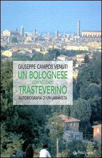 Un bolognese con accento trasteverino. Autobiografia di un urbanista - Giuseppe Campos Venuti - copertina