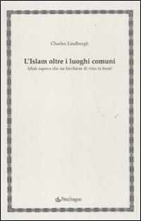 L' Islam oltre i luoghi comuni. Allah sapeva che un bicchiere di vino fa bene! - Charles Lindberg - copertina