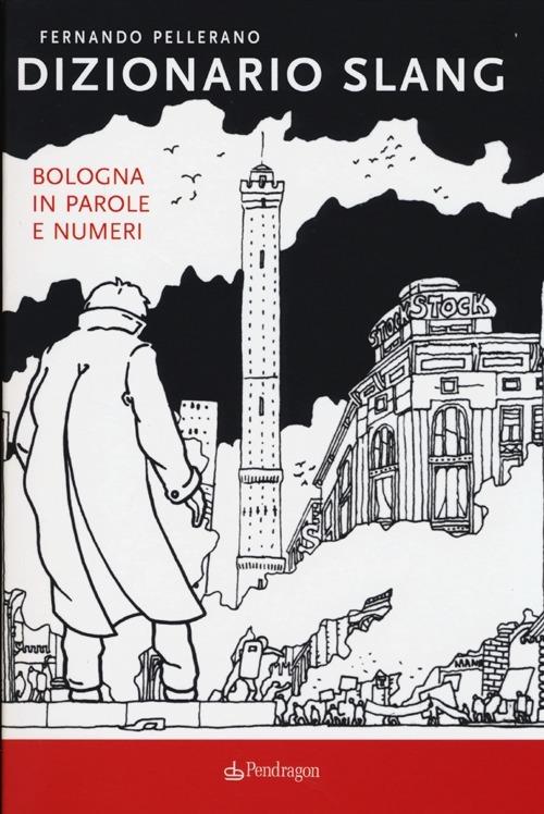 Dizionario slang. Bologna in parole e numeri - Fernando Pellerano - copertina