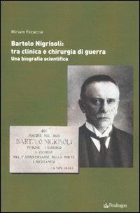 Bartolo Nigrisoli: tra clinica e chirurgia di guerra. Una biografia scientifica - Miriam Focaccia - copertina