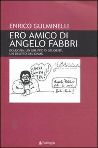 Ero amico di Angelo Fabbri. Bologna: un gruppo di studenti, un delitto del Dams - Enrico Gulminelli - copertina