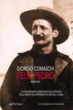 Felix Pedro. La straordinaria avventura di Felice Pedroni dalla miseria dell'Appenino all'oro dell'Alaska
