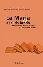 Maria dei dadi da brodo. La storia industriale di Bologna tra romanzo e teatro