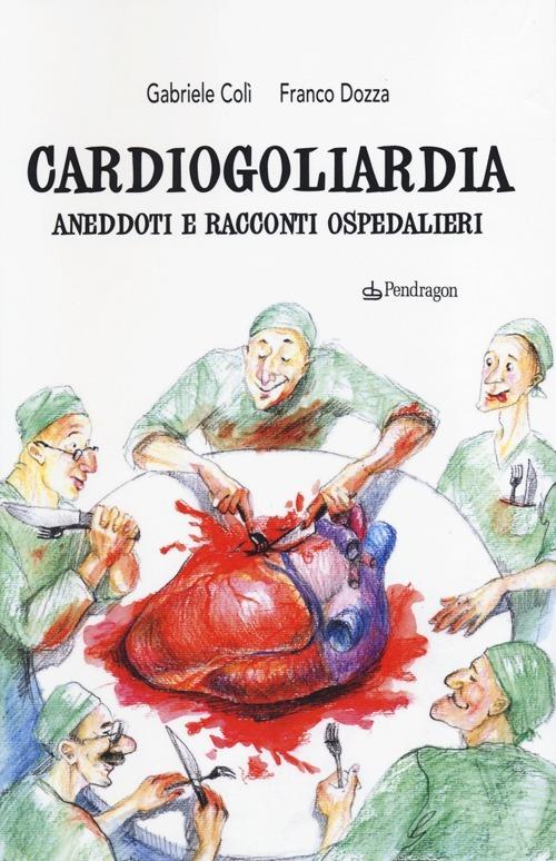 Cardiogoliardia. Aneddoti e racconti ospedalieri - Gabriele Colì,Franco Dozza - copertina