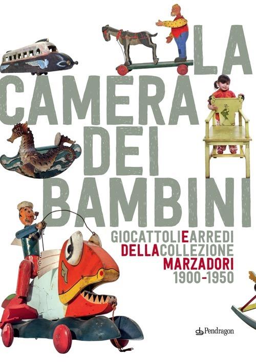 La camera dei bambini. Giocattoli e arredi della collezione Marzadori 1900-1950. Ediz. illustrata - copertina