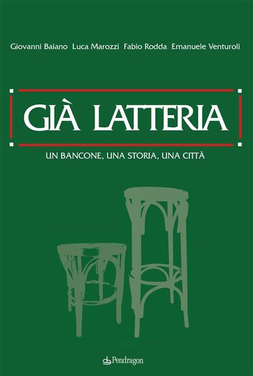 Già latteria. Un bancone, una storia, una città - Giovanni Baiano,Luca Marozzi,Fabio Rodda,Emanuele Venturoli - ebook