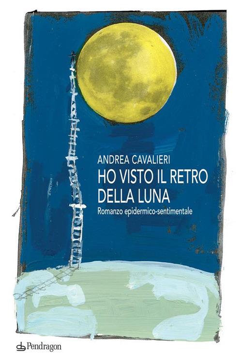 Ho visto il retro della luna. Romanzo epidermico-sentimentale - Andrea Cavalieri - ebook